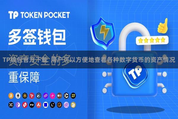 TP钱包官方下载 用户可以方便地查看各种数字货币的资产情况