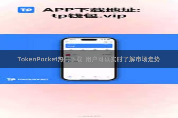 TokenPocket热门下载  用户可以实时了解市场走势