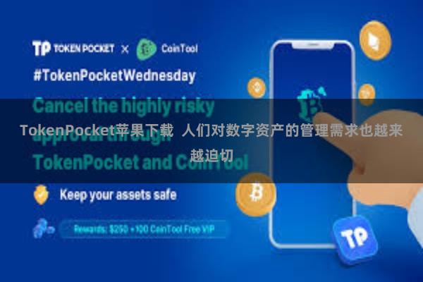 TokenPocket苹果下载  人们对数字资产的管理需求也越来越迫切